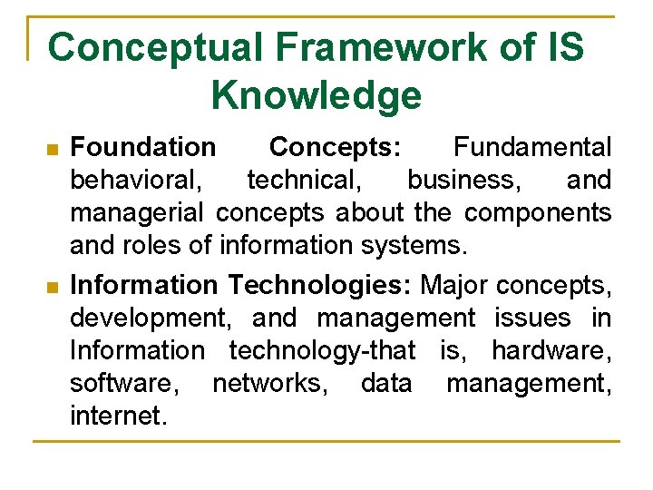 Conceptual Framework of IS Knowledge n n Foundation Concepts: Fundamental behavioral, technical, business, and