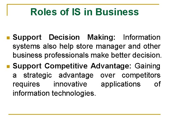 Roles of IS in Business n n Support Decision Making: Information systems also help