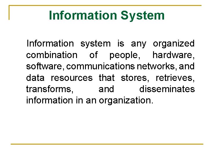 Information System Information system is any organized combination of people, hardware, software, communications networks,