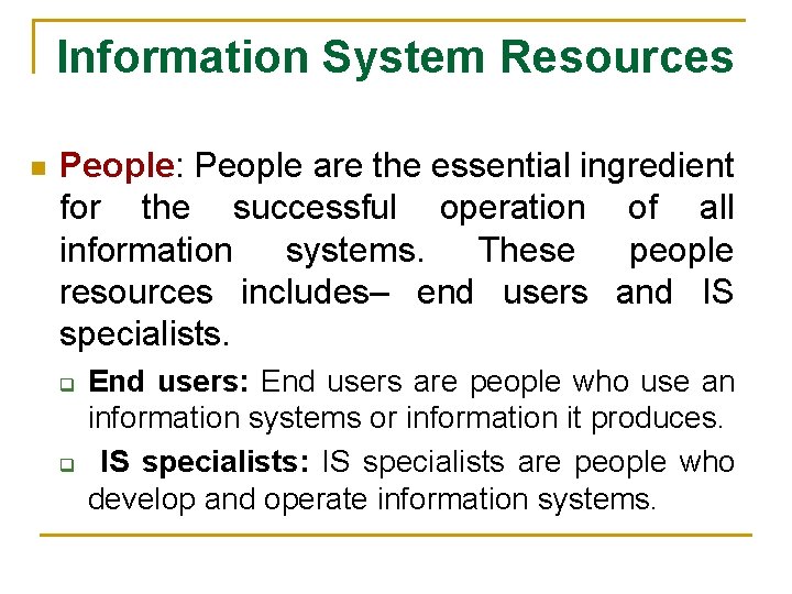 Information System Resources n People: People are the essential ingredient for the successful operation