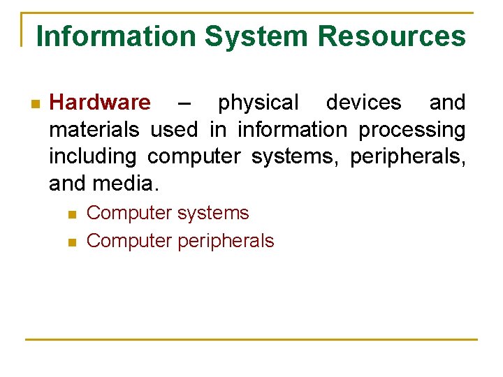 Information System Resources n Hardware – physical devices and materials used in information processing