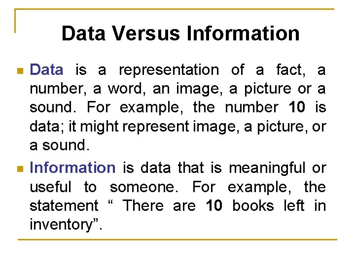Data Versus Information n n Data is a representation of a fact, a number,