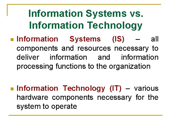 Information Systems vs. Information Technology n Information Systems (IS) – all components and resources