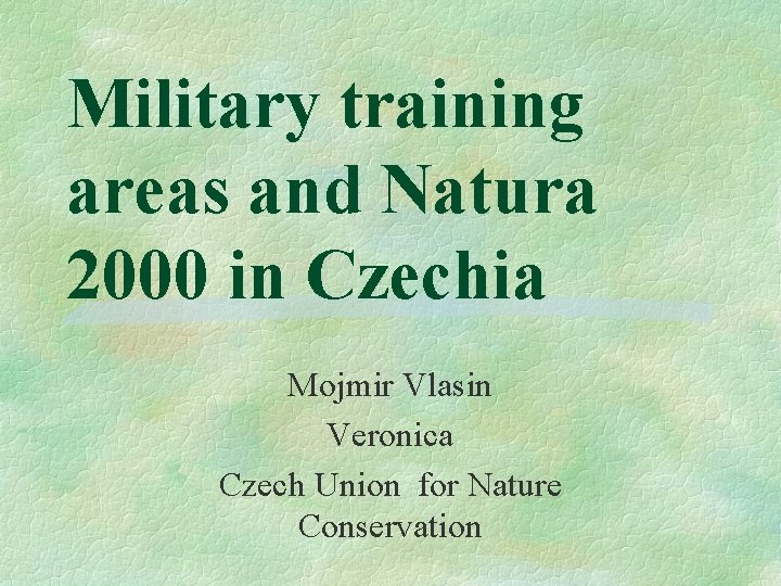 Military training areas and Natura 2000 in Czechia Mojmir Vlasin Veronica Czech Union for