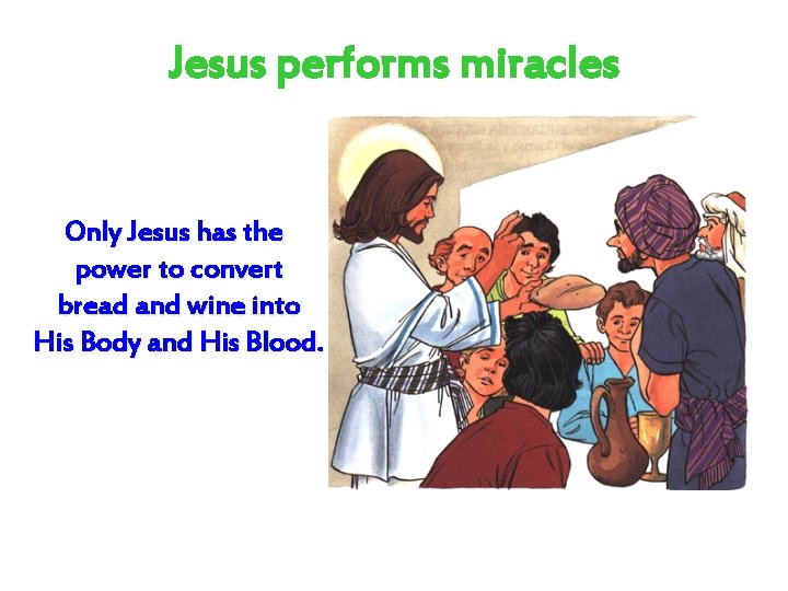 Jesus performs miracles Only Jesus has the power to convert bread and wine into