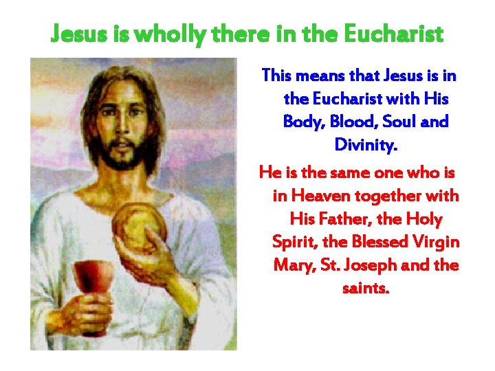 Jesus is wholly there in the Eucharist This means that Jesus is in the