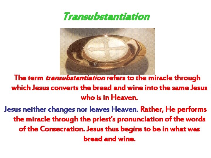 Transubstantiation The term transubstantiation refers to the miracle through which Jesus converts the bread