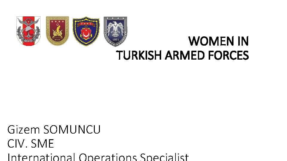 WOMEN IN TURKISH ARMED FORCES Gizem SOMUNCU CIV. SME WOMEN IN TURKISH ARMED FORCES Gizem SOMUNCU CIV. SME