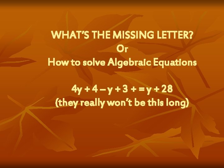 WHAT’S THE MISSING LETTER? Or How to solve Algebraic Equations 4 y + 4