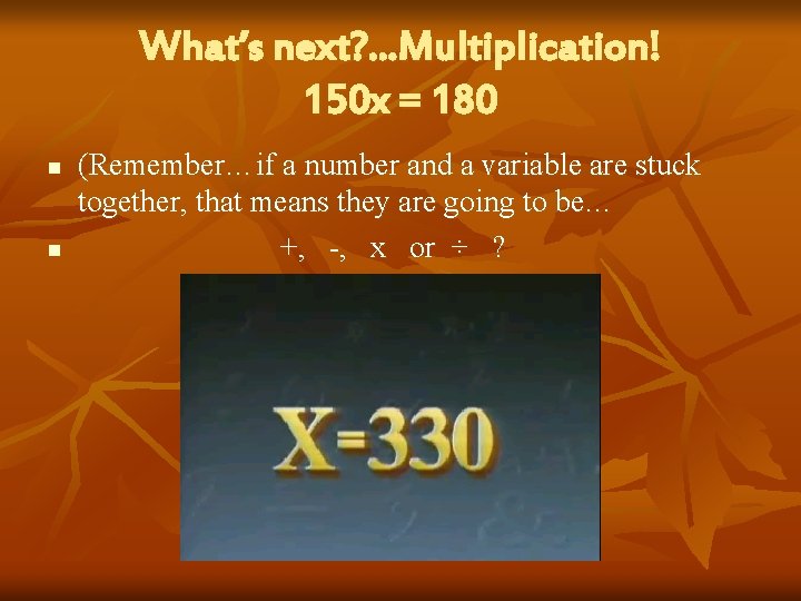 What’s next? . . . Multiplication! 150 x = 180 n n (Remember…if a