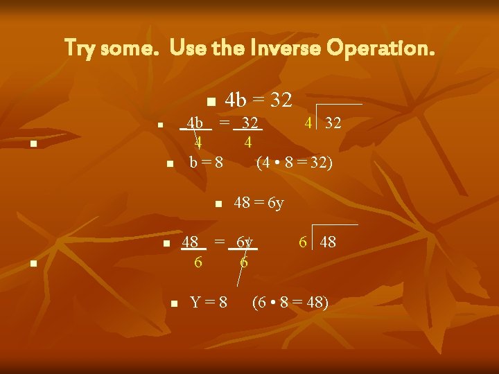 Try some. Use the Inverse Operation. n n 4 b = 32 4 4