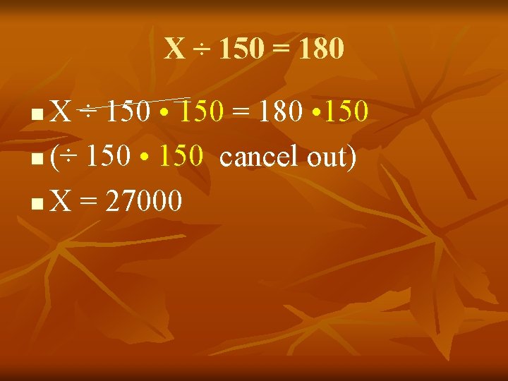 X ÷ 150 = 180 X ÷ 150 • 150 = 180 • 150