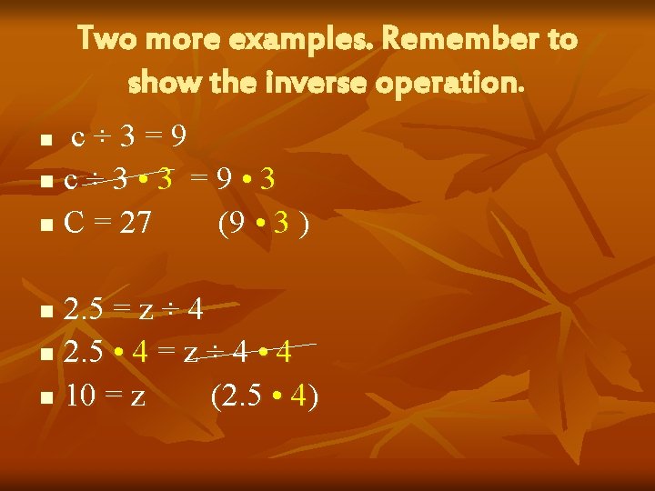 Two more examples. Remember to show the inverse operation. c÷ 3=9 n c ÷
