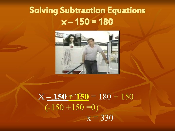 Solving Subtraction Equations x – 150 = 180 X – 150 + 150 =