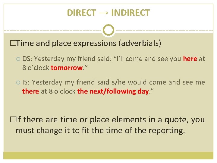 DIRECT → INDIRECT �Time and place expressions (adverbials) DS: Yesterday my friend said: “I’ll