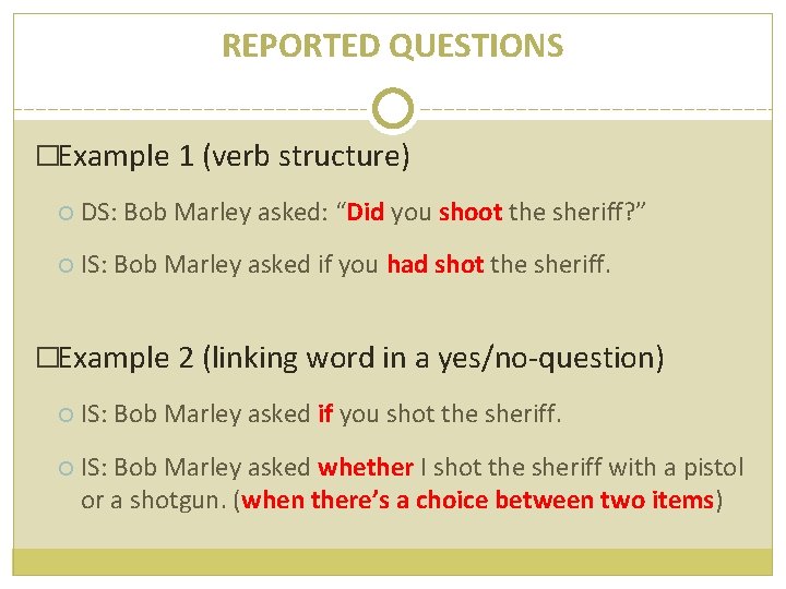 REPORTED QUESTIONS �Example 1 (verb structure) DS: Bob Marley asked: “Did you shoot the