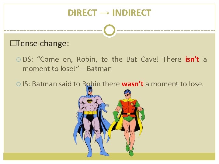 DIRECT → INDIRECT �Tense change: DS: “Come on, Robin, to the Bat Cave! There