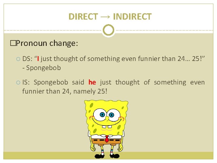 DIRECT → INDIRECT �Pronoun change: DS: “I just thought of something even funnier than