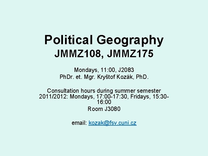 Political Geography JMMZ 108, JMMZ 175 Mondays, 11: 00, J 2083 Ph. Dr. et.