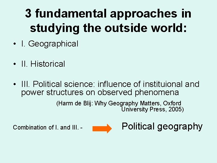 3 fundamental approaches in studying the outside world: • I. Geographical • II. Historical