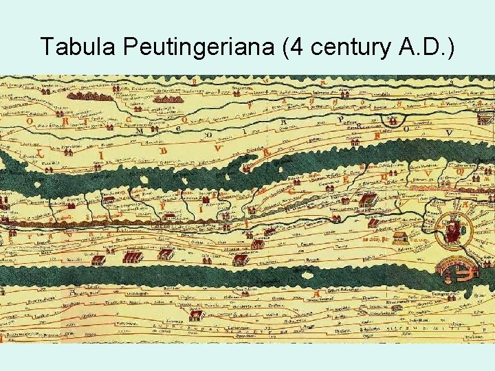 Tabula Peutingeriana (4 century A. D. ) 