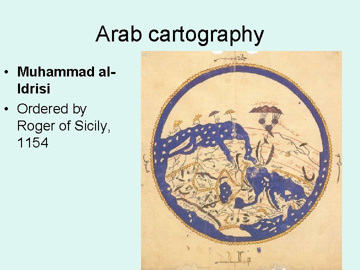 Arab cartography • Muhammad al. Idrisi • Ordered by Roger of Sicily, 1154 
