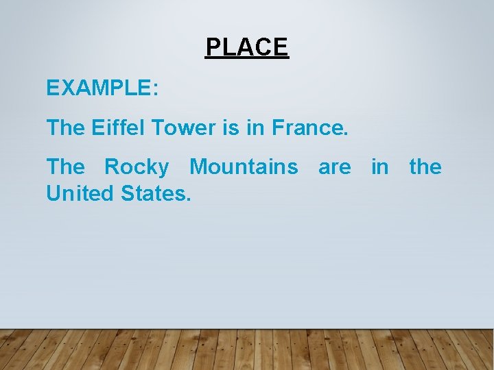 PLACE EXAMPLE: The Eiffel Tower is in France. The Rocky Mountains are in the