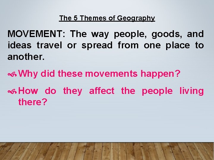 The 5 Themes of Geography MOVEMENT: The way people, goods, and ideas travel or