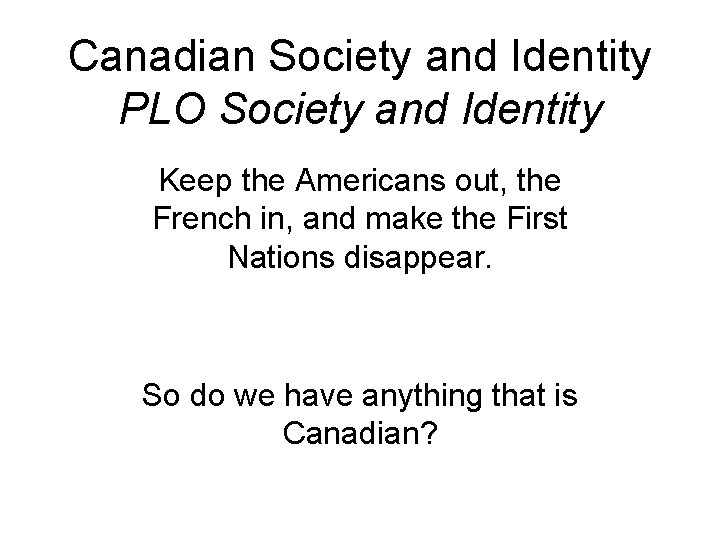 Canadian Society and Identity PLO Society and Identity Keep the Americans out, the French