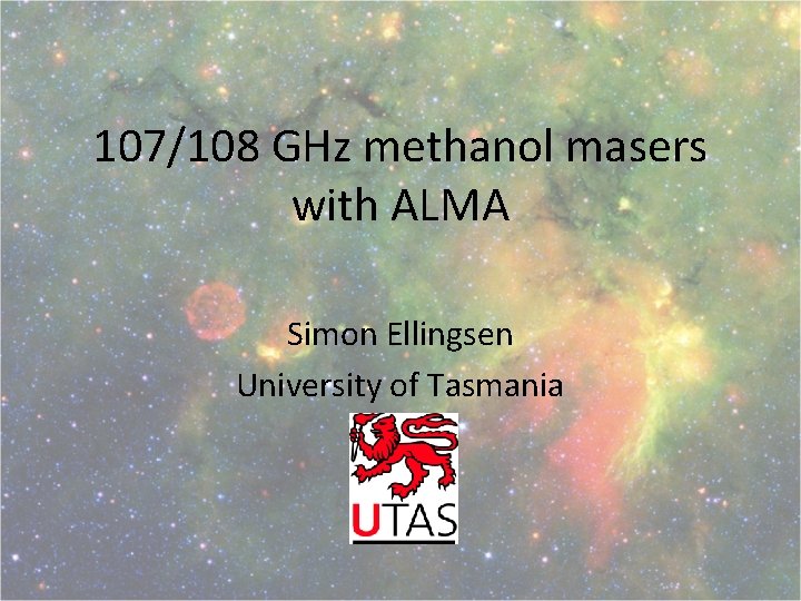 107/108 GHz methanol masers with ALMA Simon Ellingsen University of Tasmania 
