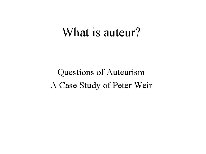 What is auteur? Questions of Auteurism A Case Study of Peter Weir 