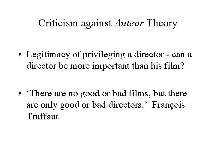 Criticism against Auteur Theory • Legitimacy of privileging a director - can a director