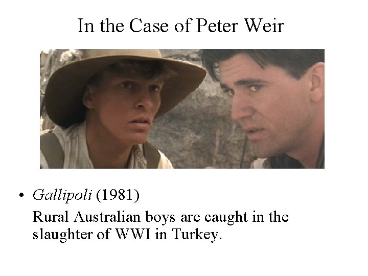 In the Case of Peter Weir • Gallipoli (1981) Rural Australian boys are caught