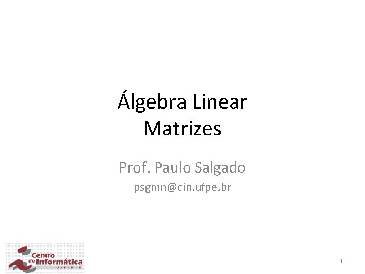 Álgebra Linear Matrizes Prof. Paulo Salgado psgmn@cin. ufpe. br 1 