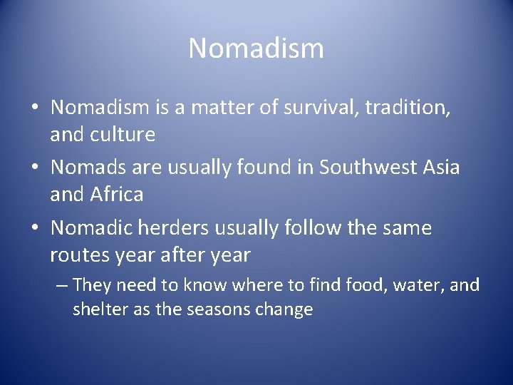 Nomadism • Nomadism is a matter of survival, tradition, and culture • Nomads are