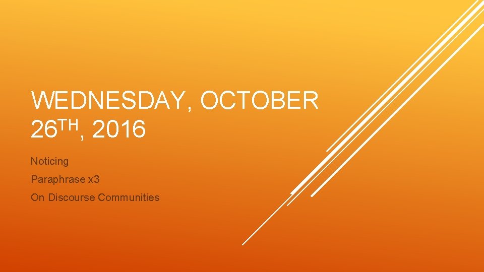 WEDNESDAY, OCTOBER TH 26 , 2016 Noticing Paraphrase x 3 On Discourse Communities 