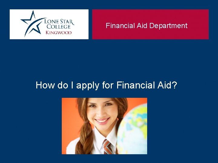 Financial Aid Department How do I apply for Financial Aid? 