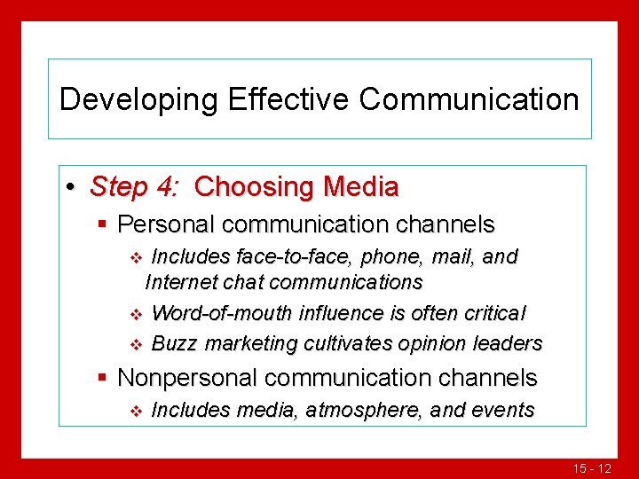 Developing Effective Communication • Step 4: Choosing Media § Personal communication channels Includes face-to-face,
