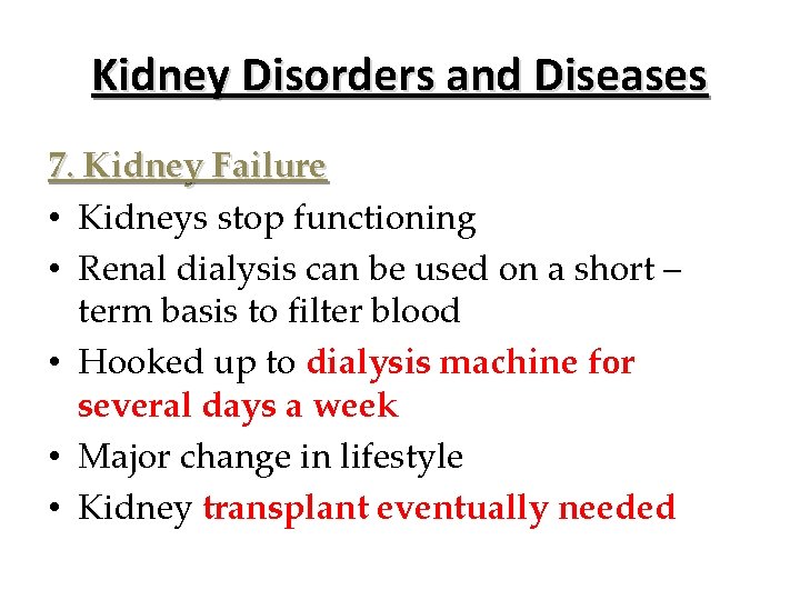 Kidney Disorders and Diseases 7. Kidney Failure • Kidneys stop functioning • Renal dialysis