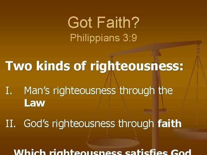 Got Faith? Philippians 3: 9 Two kinds of righteousness: I. Man’s righteousness through the