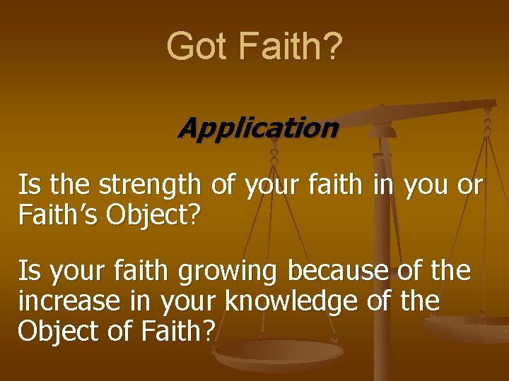 Got Faith? Application Is the strength of your faith in you or Faith’s Object?