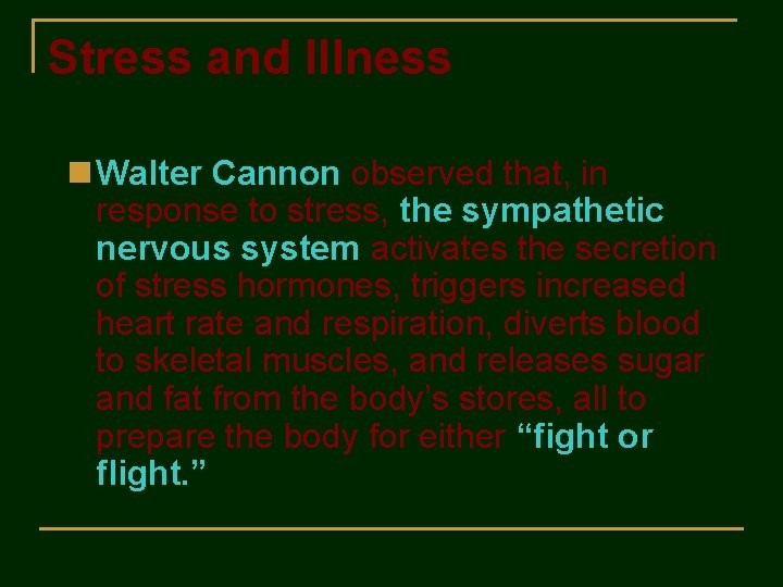 Stress and Illness n Walter Cannon observed that, in response to stress, the sympathetic