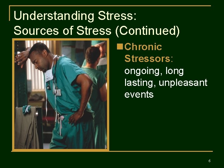 Understanding Stress: Sources of Stress (Continued) n Chronic Stressors: ongoing, long lasting, unpleasant events