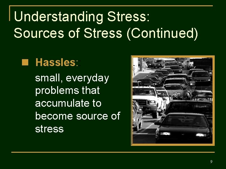 Understanding Stress: Sources of Stress (Continued) n Hassles: : small, everyday problems that accumulate