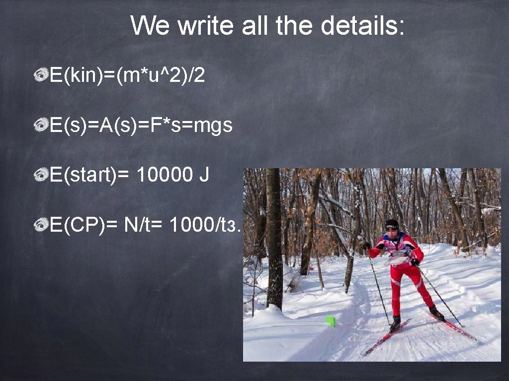 We write all the details: Е(kin)=(m*u^2)/2 E(s)=А(s)=F*s=mgs E(start)= 10000 J E(CP)= N/t= 1000/tз. 