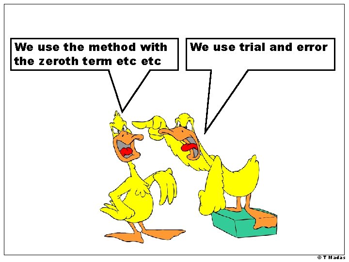 We use the method with the zeroth term etc We use trial and error