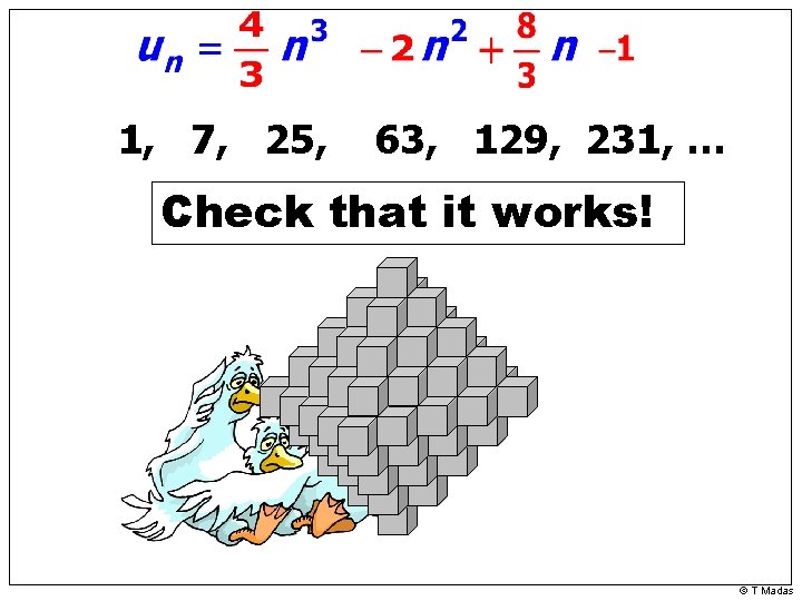 1, 7, 25, 63, 129, 231, … Check that it works! © T Madas
