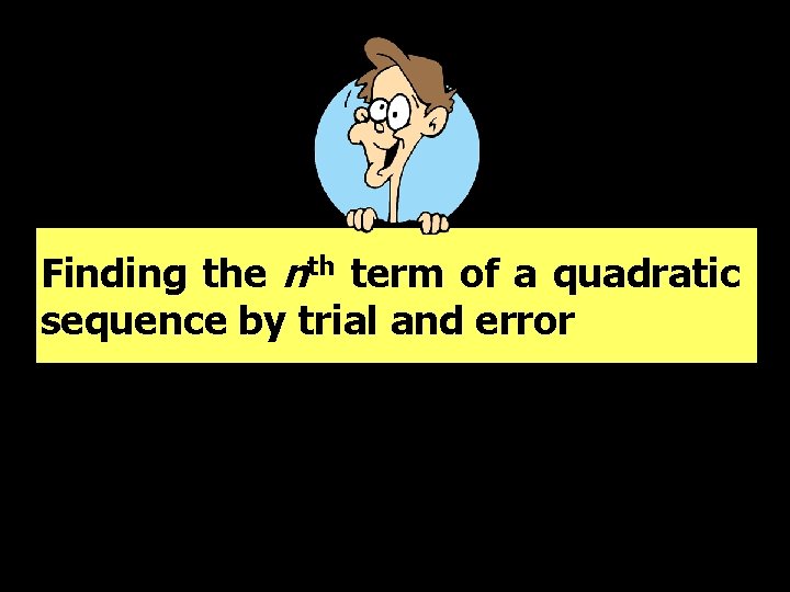 Finding the nth term of a quadratic sequence by trial and error © T