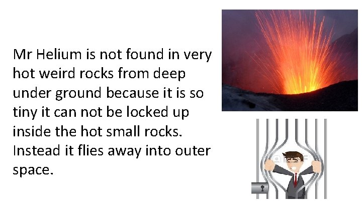 Mr Helium is not found in very hot weird rocks from deep under ground