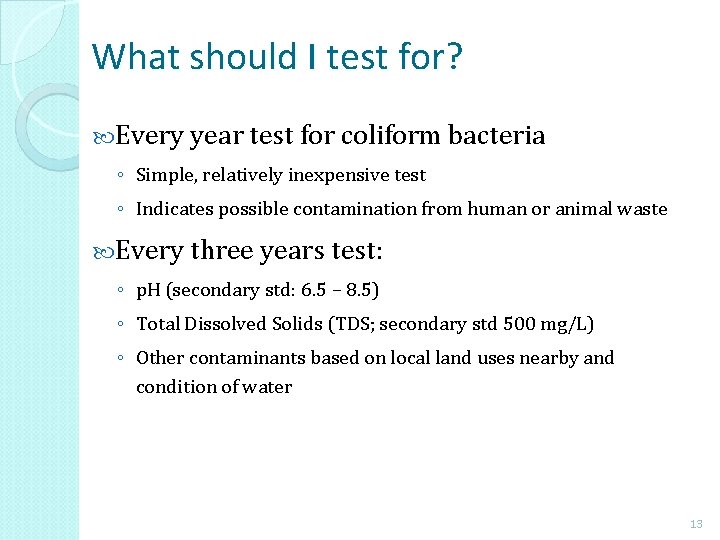 What should I test for? Every year test for coliform bacteria ◦ Simple, relatively